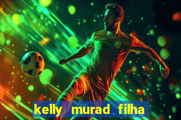 kelly murad filha de beto carrero